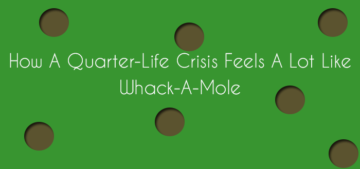 How A Quarter-Life Crisis Feels A Lot Like Whack-A-Mole
