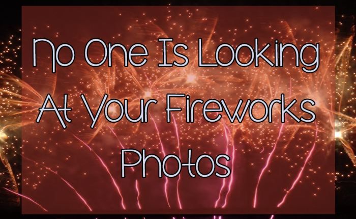 No One Is Looking At Your Fireworks Photos